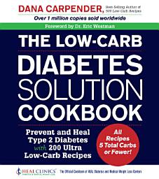 Icon image The Low-Carb Diabetes Solution Cookbook: Prevent and Heal Type 2 Diabetes with 200 Ultra Low-Carb Recipes - All Recipes 5 Total Carbs or Fewer!