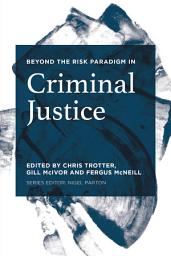 Icon image Beyond the Risk Paradigm in Criminal Justice