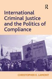 Icon image International Criminal Justice and the Politics of Compliance