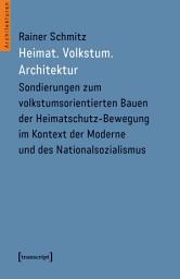 Icon image Heimat. Volkstum. Architektur: Sondierungen zum volkstumsorientierten Bauen der Heimatschutz-Bewegung im Kontext der Moderne und des Nationalsozialismus