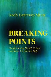 Icon image Breaking Points: Youth Mental Health Crises and How We All Can Help