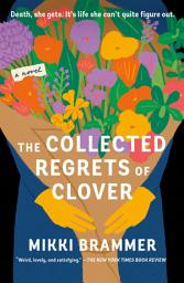 Icon image The Collected Regrets of Clover: A Novel