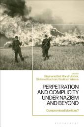 Icon image Perpetration and Complicity under Nazism and Beyond: Compromised Identities?