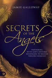 Icon image Secrets of the Angels: Partnering with God's Invisible Messengers to Release Tangible Miracles