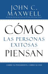 Icon image Cómo las Personas Exitosas Piensan: Cambie su Pensamiento, Cambie su Vida