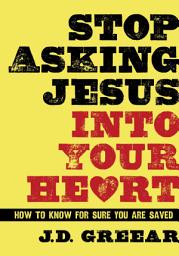 Icon image Stop Asking Jesus Into Your Heart: How to Know for Sure You Are Saved