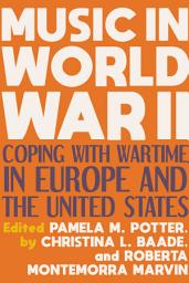 Icon image Music in World War II: Coping with Wartime in Europe and the United States