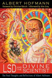 Icon image LSD and the Divine Scientist: The Final Thoughts and Reflections of Albert Hofmann