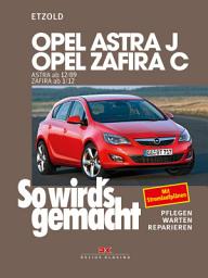 Icon image Opel Astra J von 12/09 bis 9/15, Opel Zafira C ab 1/12: So wird's gemacht - Band 153, Ausgabe 4