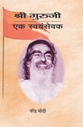 Icon image Shree Guruji: Ek Swayamsevak: Shree Guruji: Ek Swayamsevak: Narendra Modi's Reflections on a Spiritual Guide