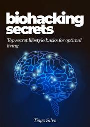 Icon image Biohacking Secrets: Top secret lifestyle hacks for optimal living