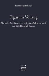 Icon image Figur im Vollzug: Narrative Strukturen im religiösen Selbstentwurf der "Vita" Heinrich Seuses