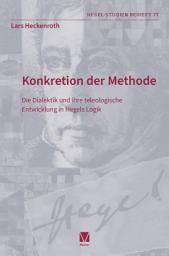 Icon image Konkretion der Methode: Die Dialektik und ihre teleologische Entwicklung in Hegels Logik