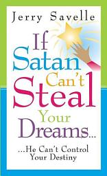 Icon image If Satan Can't Steal Your Dreams...: He Can't Control Your Destiny