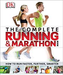 Icon image The Complete Running and Marathon Book: How to Run Faster, Further, Smarter