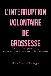 Icon image L’Interruption Volontaire De Grossesse: État De La Question, Suivi Du Problème De Stérilisation