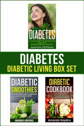 Icon image Diabetes: Diabetic Living Box Set: Simple Habits, Diabetic Smoothies and Delicious Recipes to Lower Blood Sugar Naturally