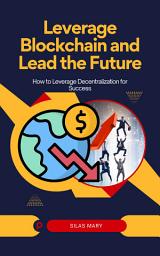 Icon image Leverage Blockchain and Lead the Future: How to Leverage Decentralization for Success