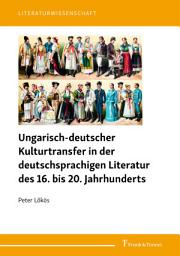 Icon image Ungarisch-deutscher Kulturtransfer in der deutschsprachigen Literatur des 16. bis 20. Jahrhunderts