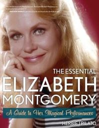 Icon image The Essential Elizabeth Montgomery: A Guide to Her Magical Performances