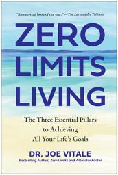 Icon image Zero Limits Living: The Three Essential Pillars to Achieving All Your Life's Goals