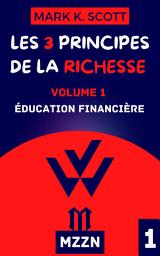 Icon image Les 3 Principes De Richesse: Volume 1 - Éducation Financière