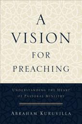 Icon image A Vision for Preaching: Understanding the Heart of Pastoral Ministry