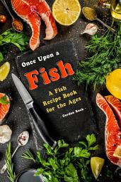 Icon image Once Upon a Fish: A Fish Recipe Book for the Ages