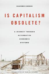 Icon image Is Capitalism Obsolete?: A Journey through Alternative Economic Systems