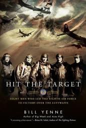 Icon image Hit the Target: Eight Men who Led The Eighth Air Force to Victory over the Luftwaffe