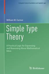 Icon image Simple Type Theory: A Practical Logic for Expressing and Reasoning About Mathematical Ideas