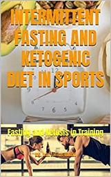 Icon image INTERMITTENT FASTING AND KETOGENIC DIET IN SPORTS: Fasting and Ketosis in Training