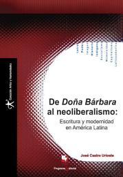 Icon image De Doña Bárbara al neoliberalismo: Escritura y modernidad en América Latina