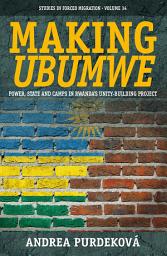 Icon image Making <i>Ubumwe</i>: Power, State and Camps in Rwanda's Unity-Building Project