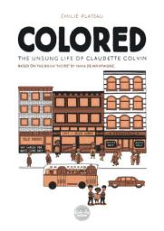 Icon image Colored: The Unsung Life of Claudette Colvin: Volume 0