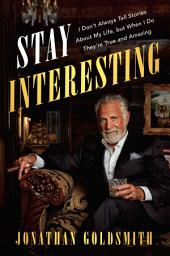 Icon image Stay Interesting: I Don't Always Tell Stories About My Life, but When I Do They're True and Amazing