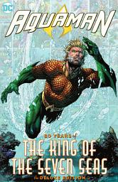 Icon image Aquaman: 80 Years of the King of the Seven Seas The Deluxe Edition: Volume 1