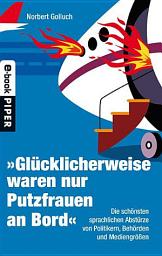 Icon image Glücklicherweise waren nur Putzfrauen an Bord: Die schönsten sprachlichen Abstürze von Politikern, Behörden und Mediengrößen