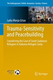 Icon image Trauma-sensitivity and Peacebuilding: Considering the Case of South Sudanese Refugees in Kakuma Refugee Camp