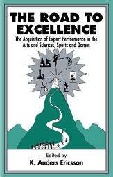 Icon image The Road To Excellence: the Acquisition of Expert Performance in the Arts and Sciences, Sports, and Games