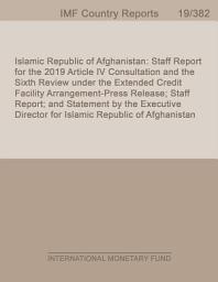 Icon image Islamic Republic of Afghanistan: Staff Report for the 2019 Article IV Consultation and the Sixth Review under the Extended Credit Facility Arrangement-Press Release; Staff Report; and Statement by the Executive Director for Islamic Republic of Afghanistan