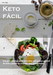 Icon image Keto fácil: Una guía práctica de la dieta Keto que incluye recetas de Keto y planes de comidas para principiantes