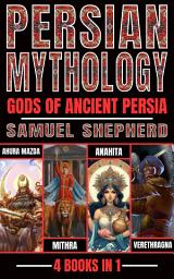 Icon image Persian Mythology: Gods Of Ancient Persia: Ahura Mazda, Mithra, Anahita & Verethragna