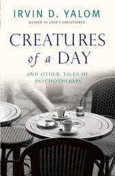 Icon image Creatures of a Day: And Other Tales of Psychotherapy