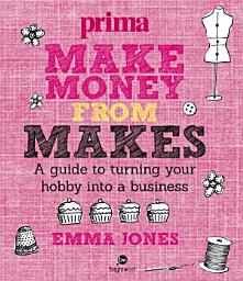 Icon image Make Money from Makes: A guide to turning your hobby into a business