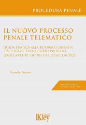 Icon image Il nuovo processo penale telematico: Guida pratica alla riforma Cartabia e al regime transitorio previsto dagli artt. 87 e 87-bis D.Lgs. 150/2022