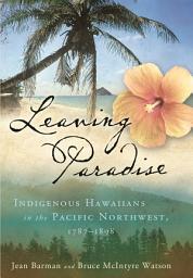 Icon image Leaving Paradise: Indigenous Hawaiians in the Pacific Northwest, 1787–1898