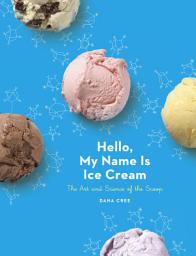 Icon image Hello, My Name Is Ice Cream: The Art and Science of the Scoop: A Cookbook