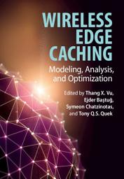 Icon image Wireless Edge Caching: Modeling, Analysis, and Optimization