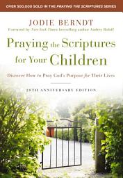 Icon image Praying the Scriptures for Your Children 20th Anniversary Edition: Discover How to Pray God's Purpose for Their Lives